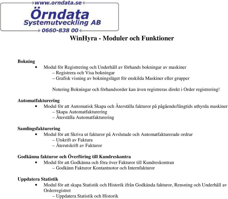 Automatfakturering Modul för att Automatisk Skapa och Återställa fakturor på pågående/långtids uthyrda maskiner Skapa Automatfakturering Återställa Automatfakturering Samlingsfakturering Modul för