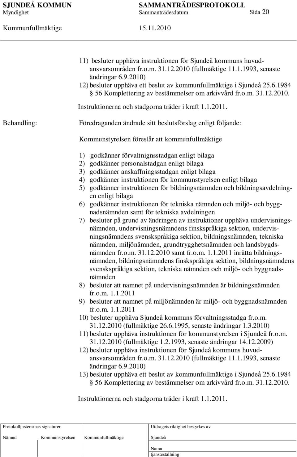 Behandling: Föredraganden ändrade sitt beslutsförslag enligt följande: Kommunstyrelsen föreslår att kommunfullmäktige 1) godkänner förvaltnignsstadgan enligt bilaga 2) godkänner personalstadgan