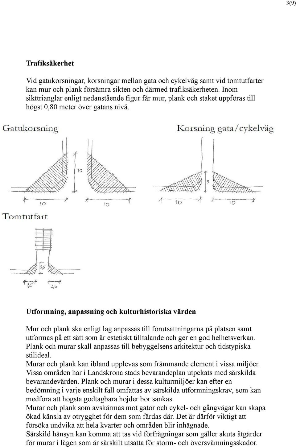 Utformning, anpassning och kulturhistoriska värden Mur och plank ska enligt lag anpassas till förutsättningarna på platsen samt utformas på ett sätt som är estetiskt tilltalande och ger en god