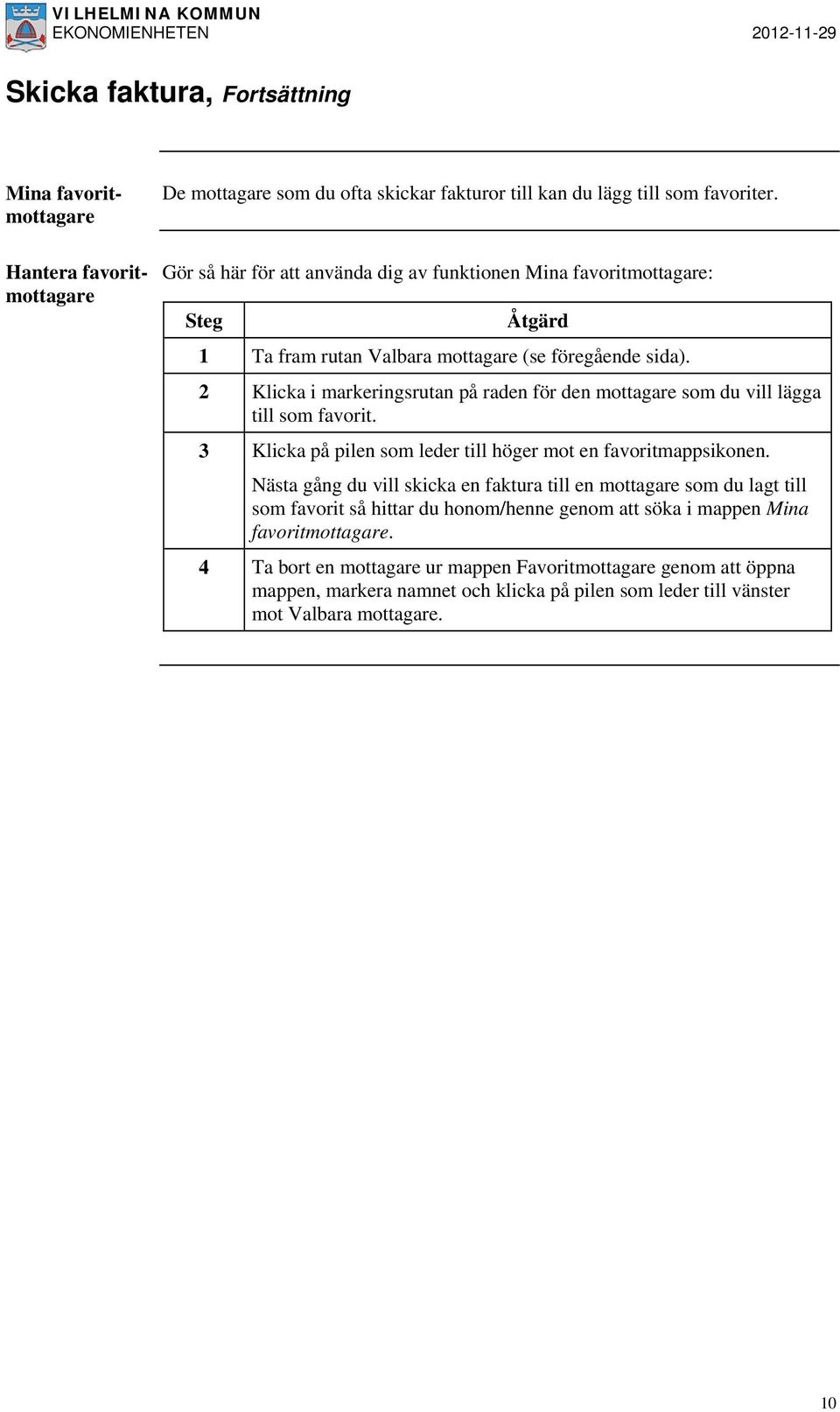 2 Klicka i markeringsrutan på raden för den mottagare som du vill lägga till som favorit. 3 Klicka på pilen som leder till höger mot en favoritmappsikonen.