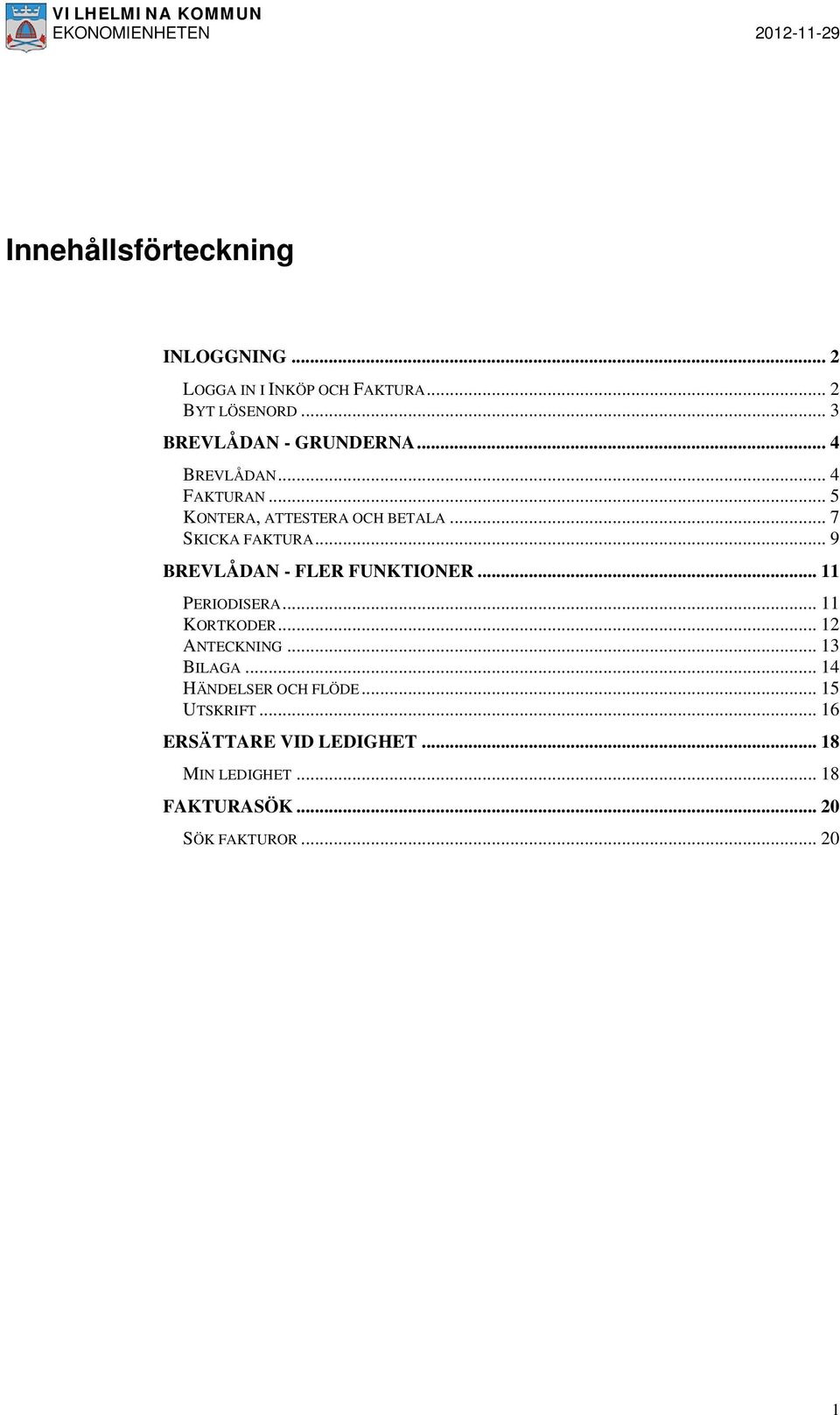 .. 7 SKICKA FAKTURA... 9 BREVLÅDAN - FLER FUNKTIONER... 11 PERIODISERA... 11 KORTKODER... 12 ANTECKNING.