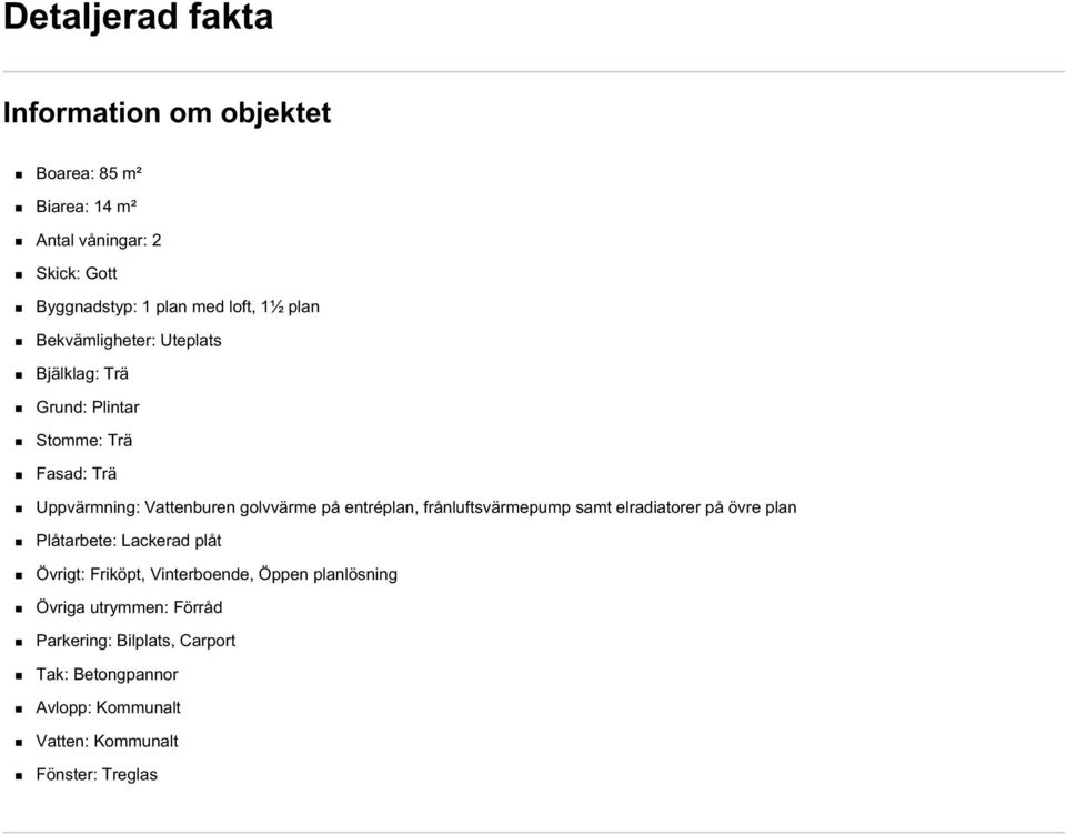 på entréplan, frånluftsvärmepump samt elradiatorer på övre plan Plåtarbete: Lackerad plåt Övrigt: Friköpt, Vinterboende, Öppen