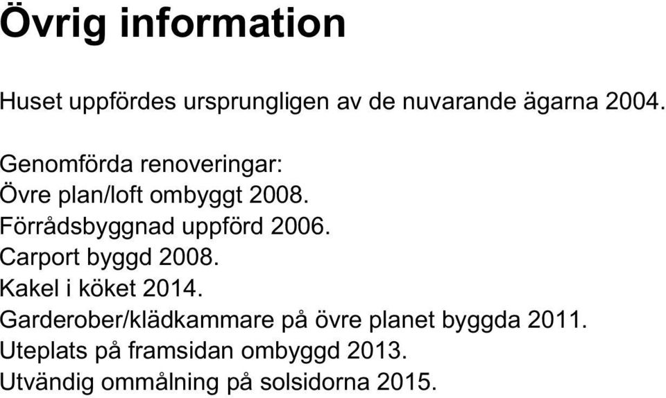 Carport byggd 2008. Kakel i köket 2014.