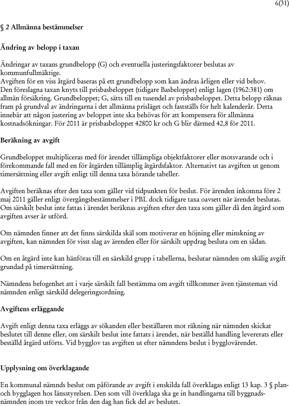 Den föreslagna taxan knyts till prisbasbeloppet (tidigare Basbeloppet) enligt lagen (1962:381) om allmän försäkring. Grundbeloppet; G, sätts till en tusendel av prisbasbeloppet.