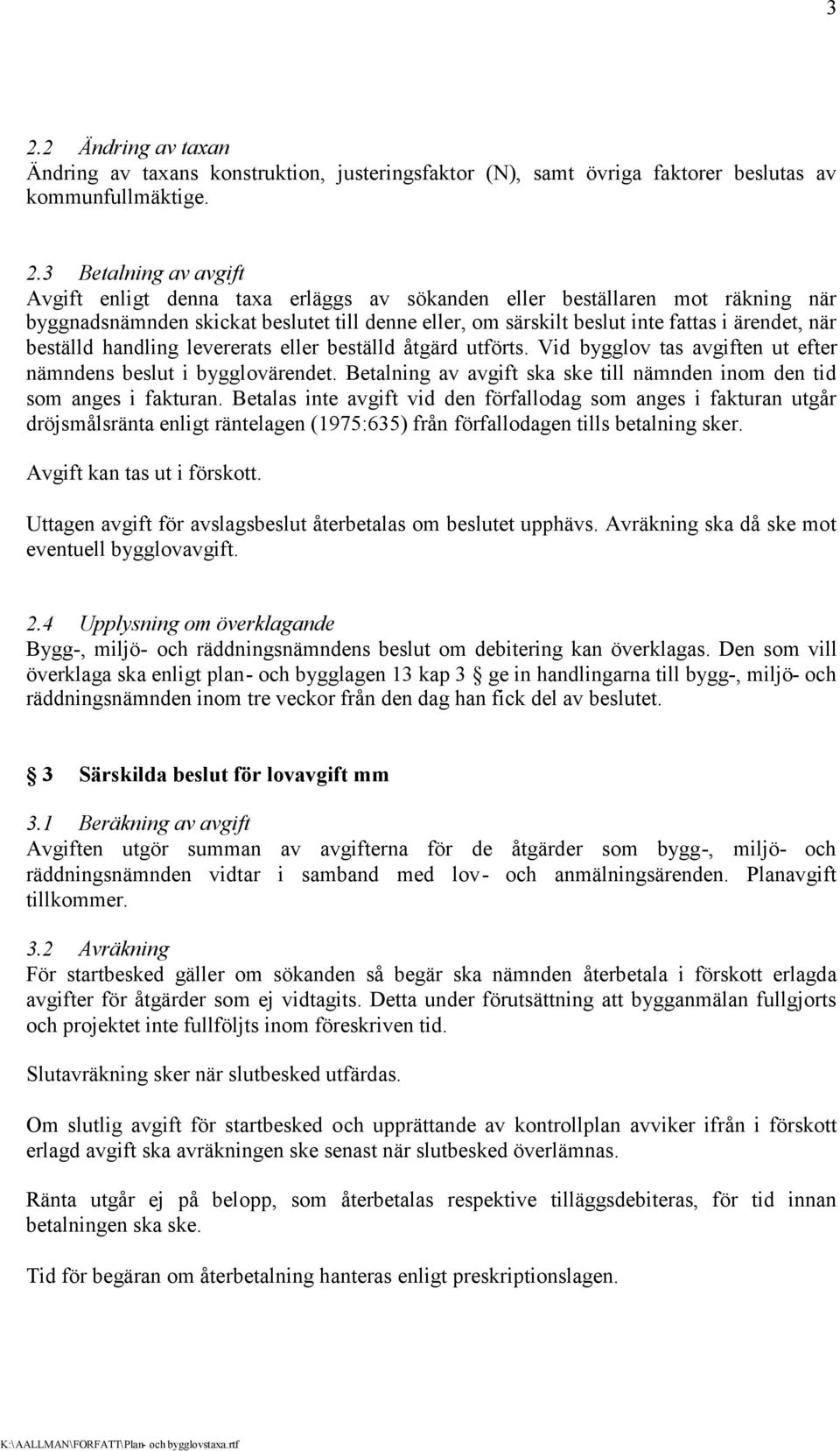 Vid bygglov tas avgiften ut efter nämndens beslut i bygglovärendet. Betalning av avgift ska ske till nämnden inom den tid som anges i fakturan.