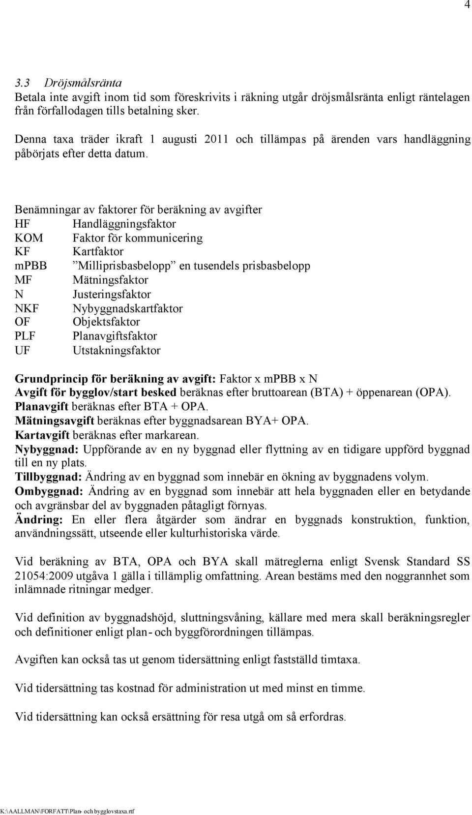 Benämningar av faktorer för beräkning av avgifter HF Handläggningsfaktor KOM Faktor för kommunicering KF Kartfaktor mpbb Milliprisbasbelopp en tusendels prisbasbelopp MF Mätningsfaktor N