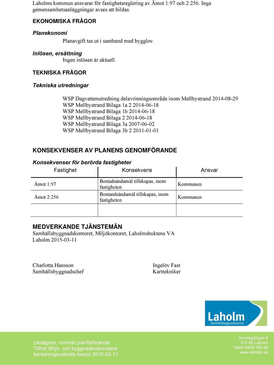 TEKNISKA FRÅGOR Tekniska utredningar WSP Dagvattenutredning delavrinningsområde inom Mellbystrand 2014-08-29 WSP Mellbystrand Bilaga 1a 2 2014-06-18 WSP Mellbystrand Bilaga 1b 2014-06-18 WSP