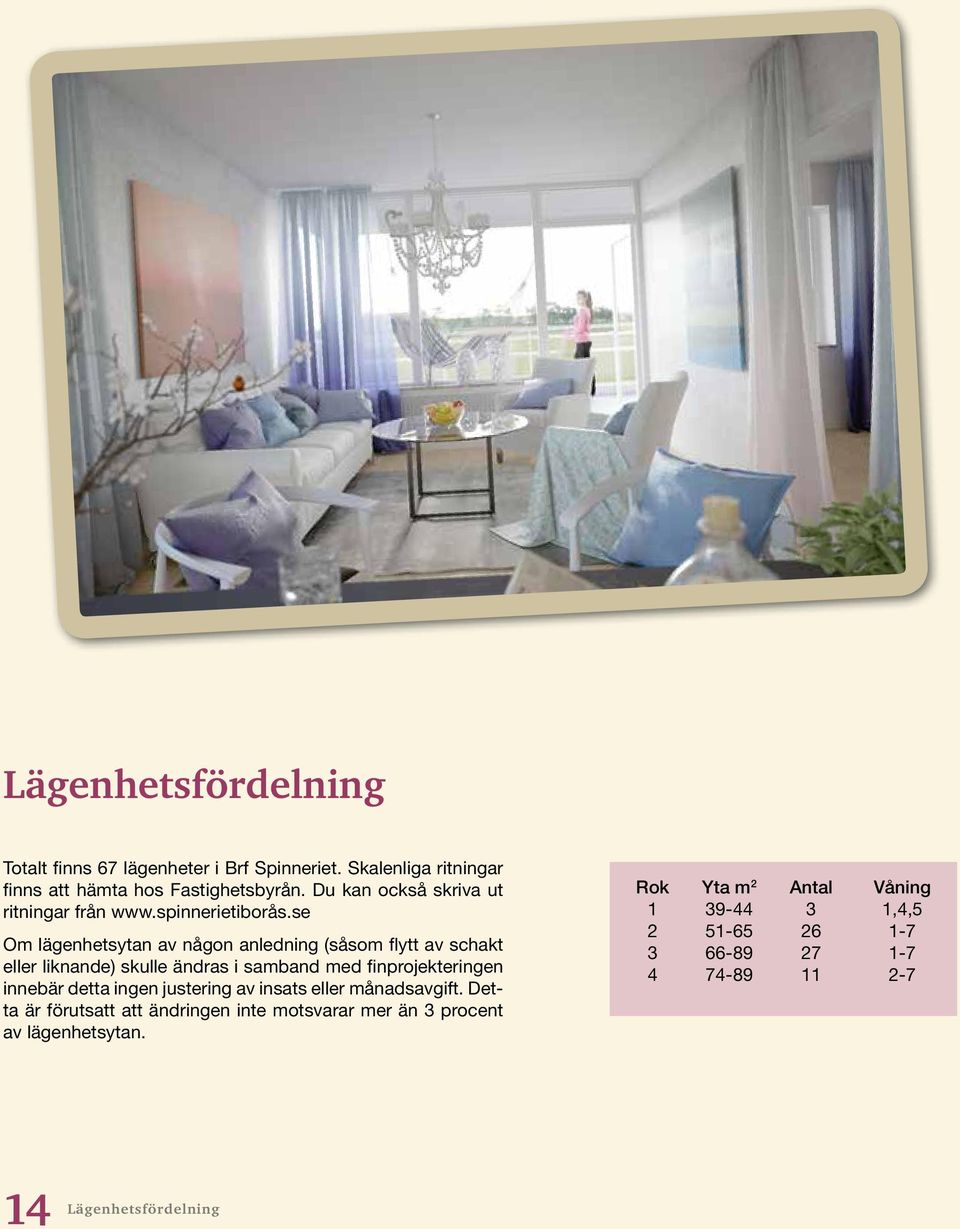 se Om lägenhetsytan av någon anledning (såsom flytt av schakt eller liknande) skulle ändras i samband med finprojekteringen innebär detta