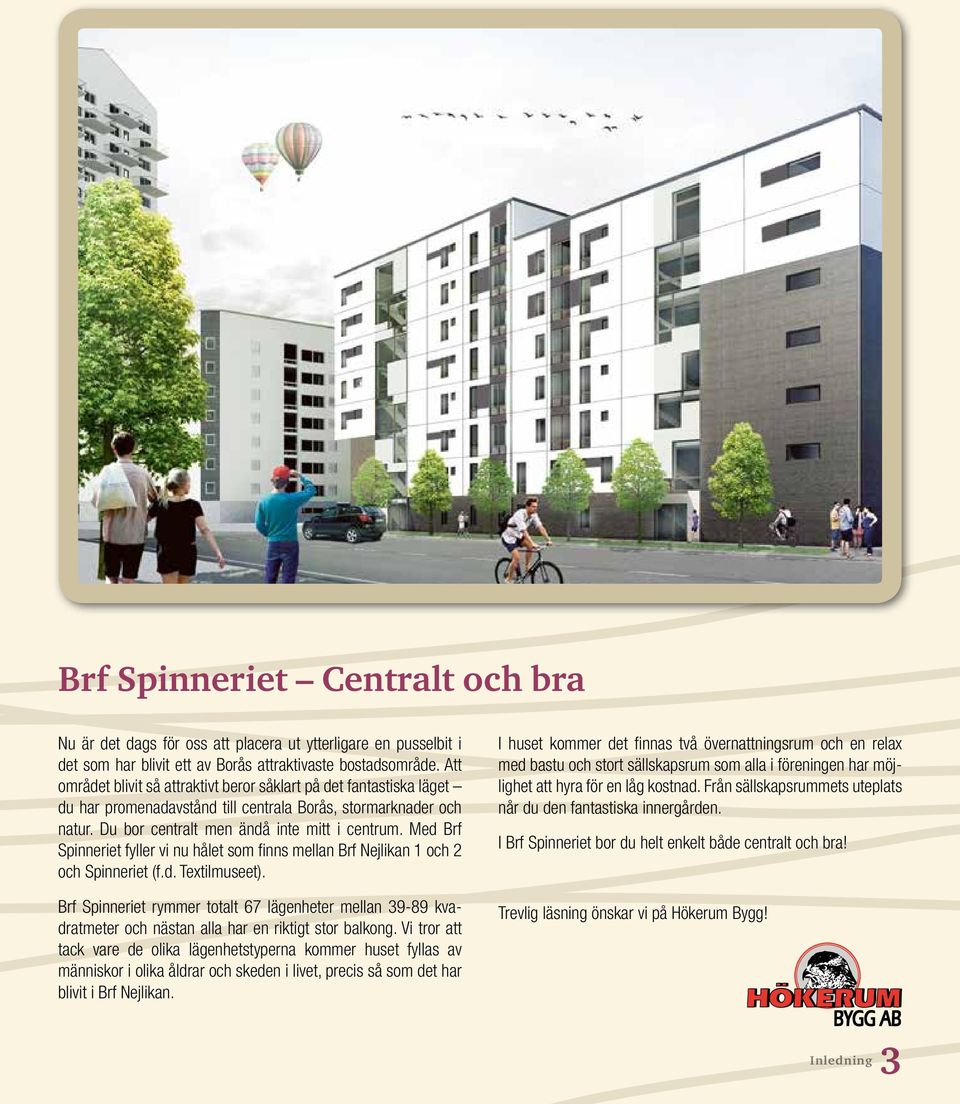 Med Brf Spinneriet fyller vi nu hålet som finns mellan Brf Nejlikan 1 och 2 och Spinneriet (f.d. Textilmuseet).