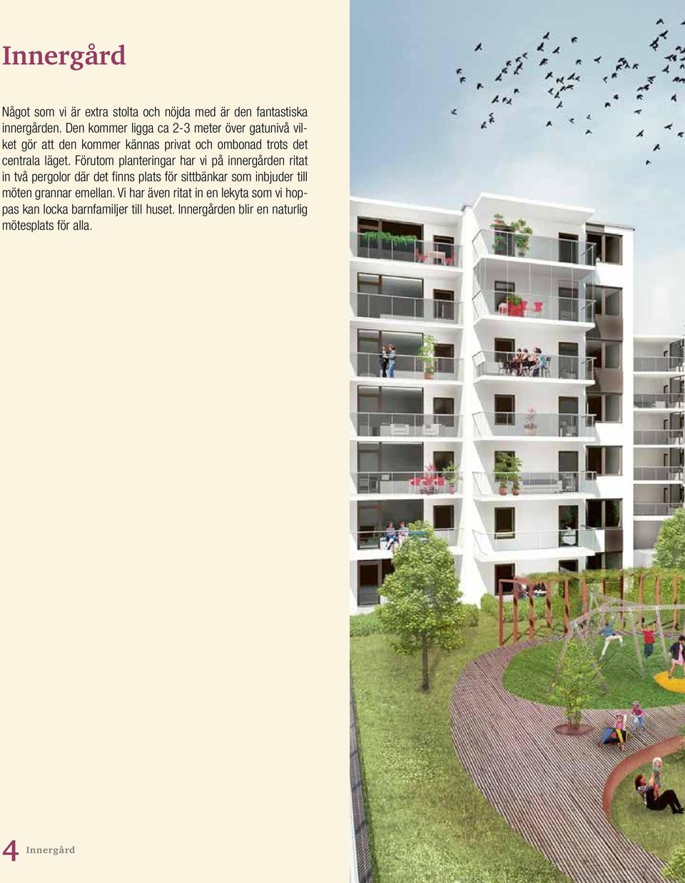 Förutom planteringar har vi på innergården ritat in två pergolor där det finns plats för sittbänkar som inbjuder till