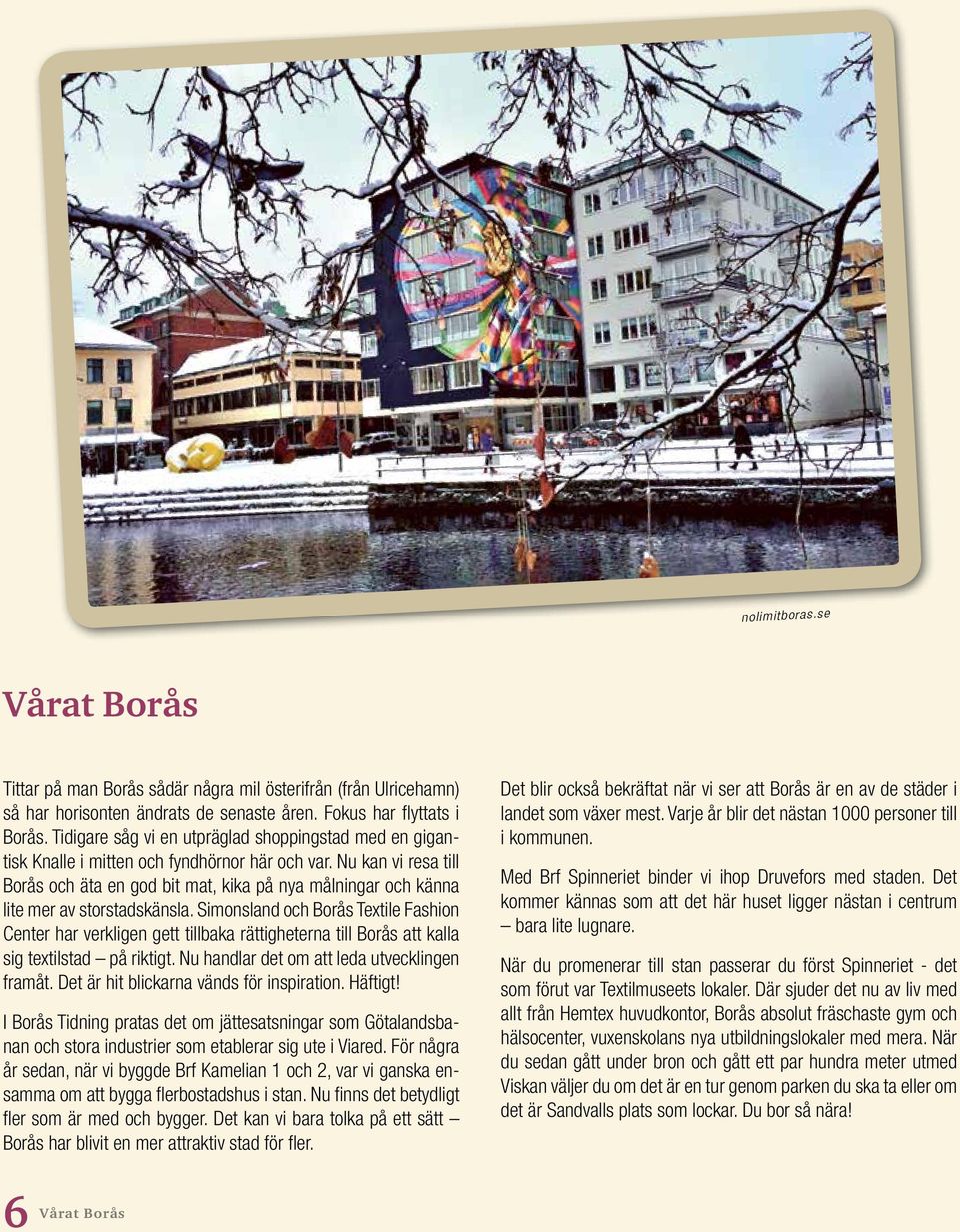 Nu kan vi resa till Borås och äta en god bit mat, kika på nya målningar och känna lite mer av storstadskänsla.