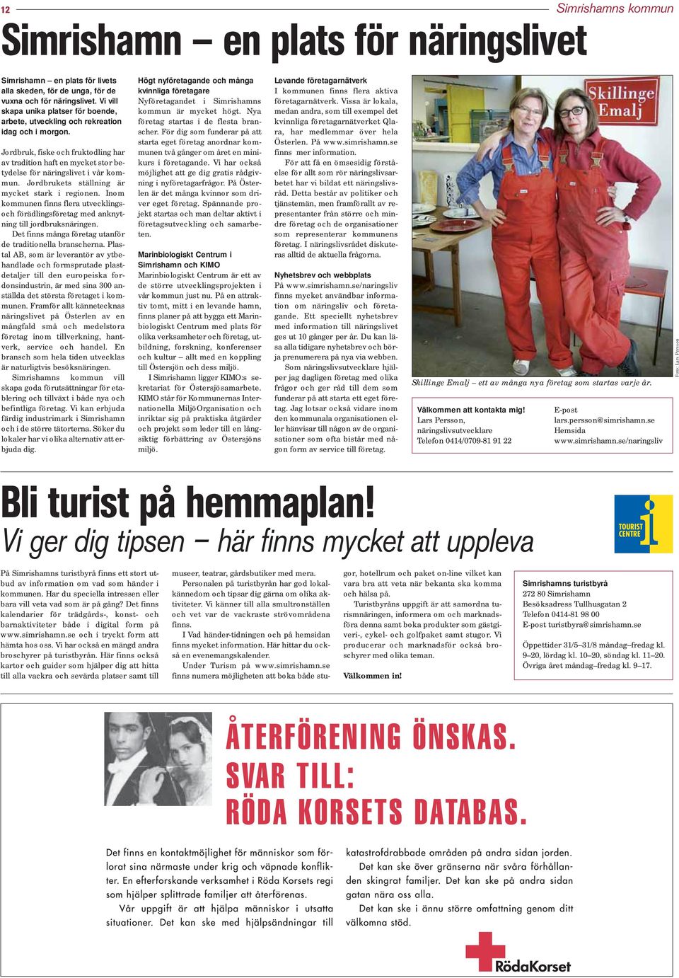 Jordbruk, fiske och fruktodling har av tradition haft en mycket stor betydelse för näringslivet i vår kommun. Jordbrukets ställning är mycket stark i regionen.