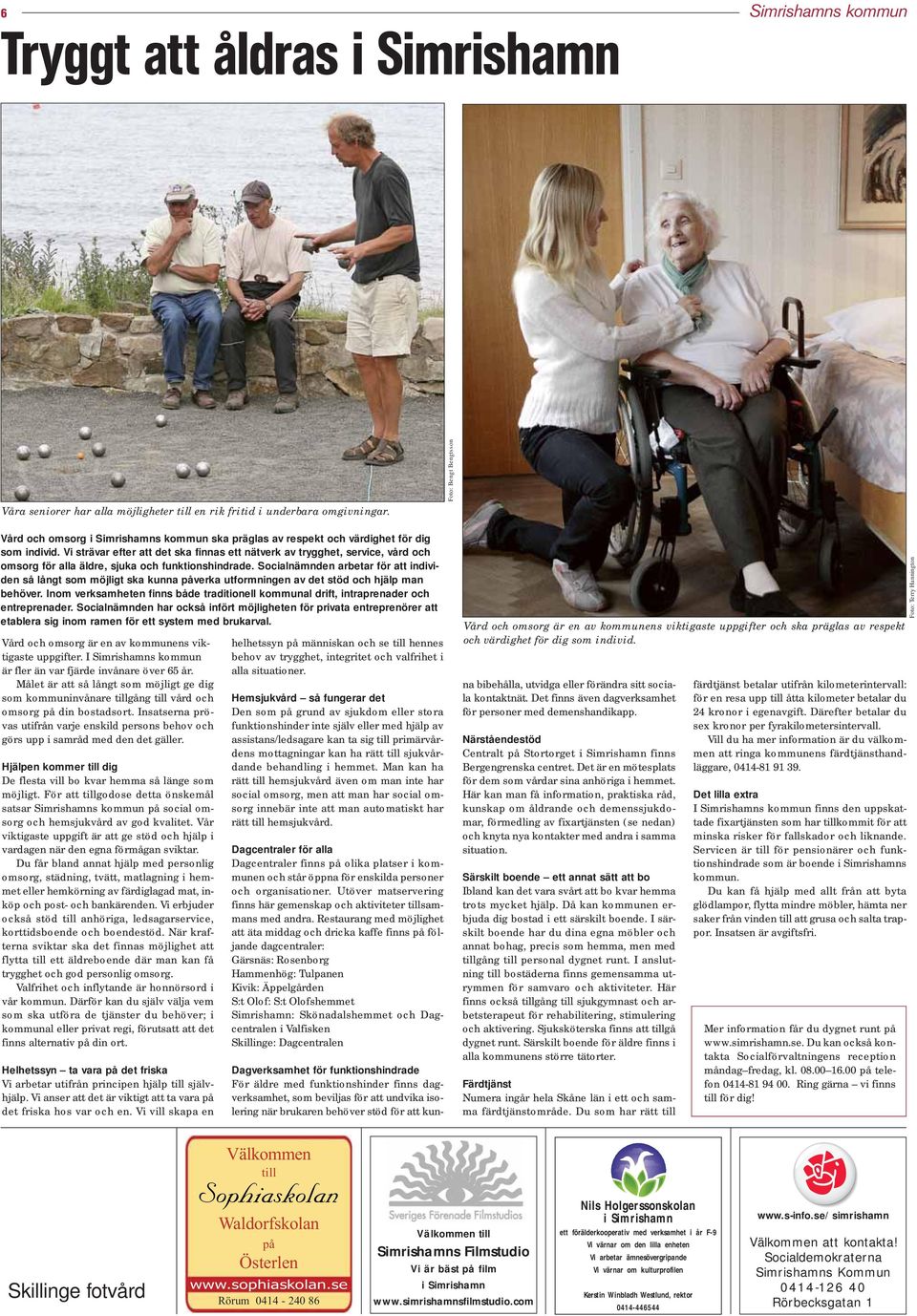 Vi strävar efter att det ska finnas ett nätverk av trygghet, service, vård och omsorg för alla äldre, sjuka och funktionshindrade.