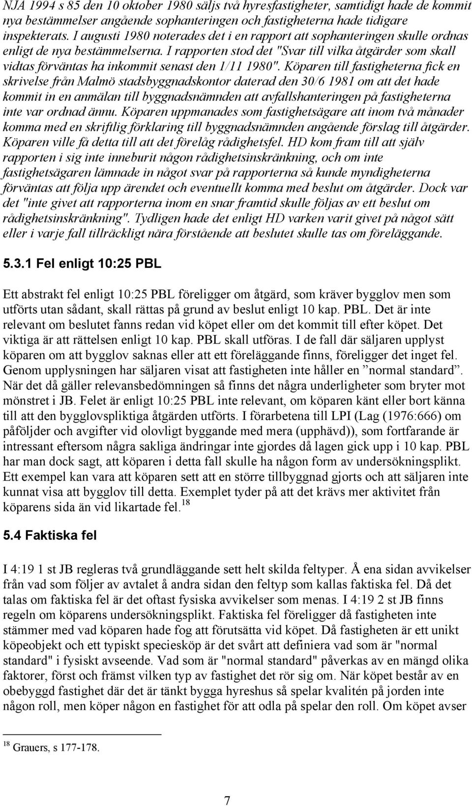 I rapporten stod det "Svar till vilka åtgärder som skall vidtas förväntas ha inkommit senast den 1/11 1980".