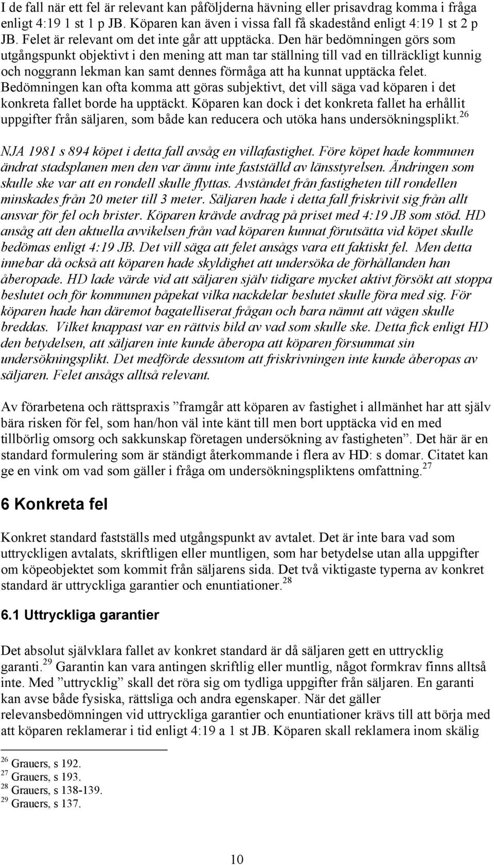 Den här bedömningen görs som utgångspunkt objektivt i den mening att man tar ställning till vad en tillräckligt kunnig och noggrann lekman kan samt dennes förmåga att ha kunnat upptäcka felet.