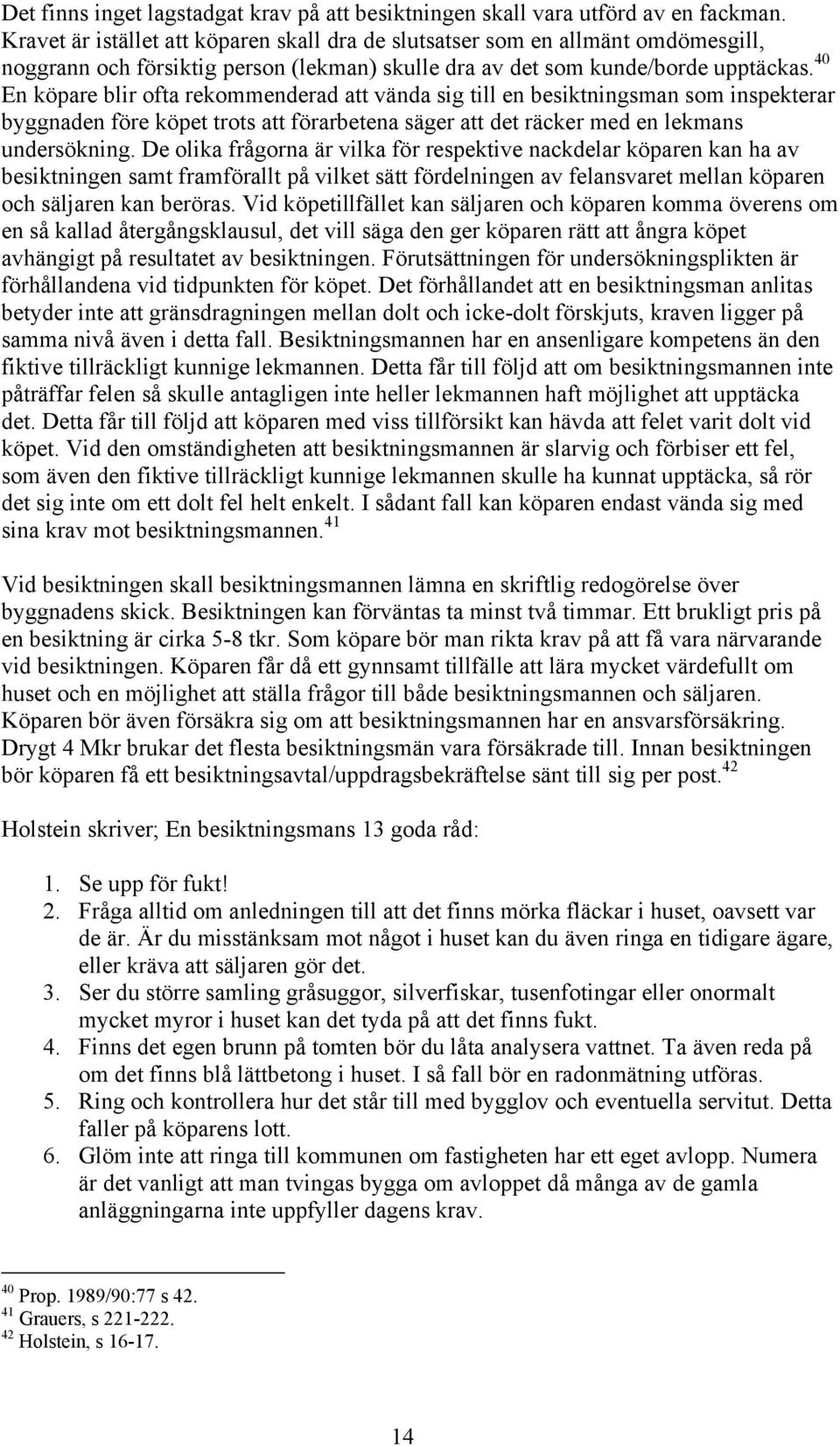 40 En köpare blir ofta rekommenderad att vända sig till en besiktningsman som inspekterar byggnaden före köpet trots att förarbetena säger att det räcker med en lekmans undersökning.
