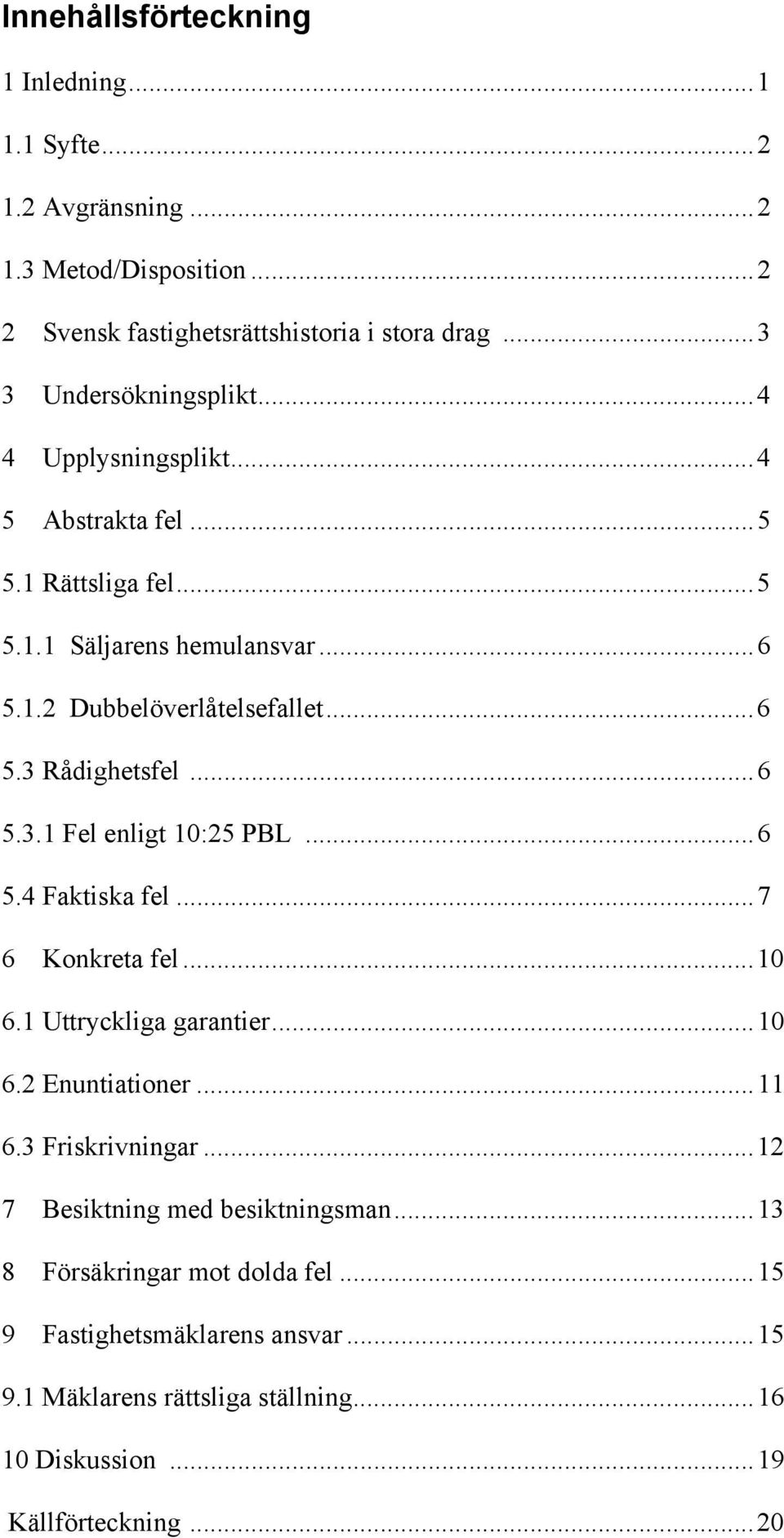 ..6 5.3.1 Fel enligt 10:25 PBL...6 5.4 Faktiska fel...7 6 Konkreta fel...10 6.1 Uttryckliga garantier...10 6.2 Enuntiationer...11 6.3 Friskrivningar.