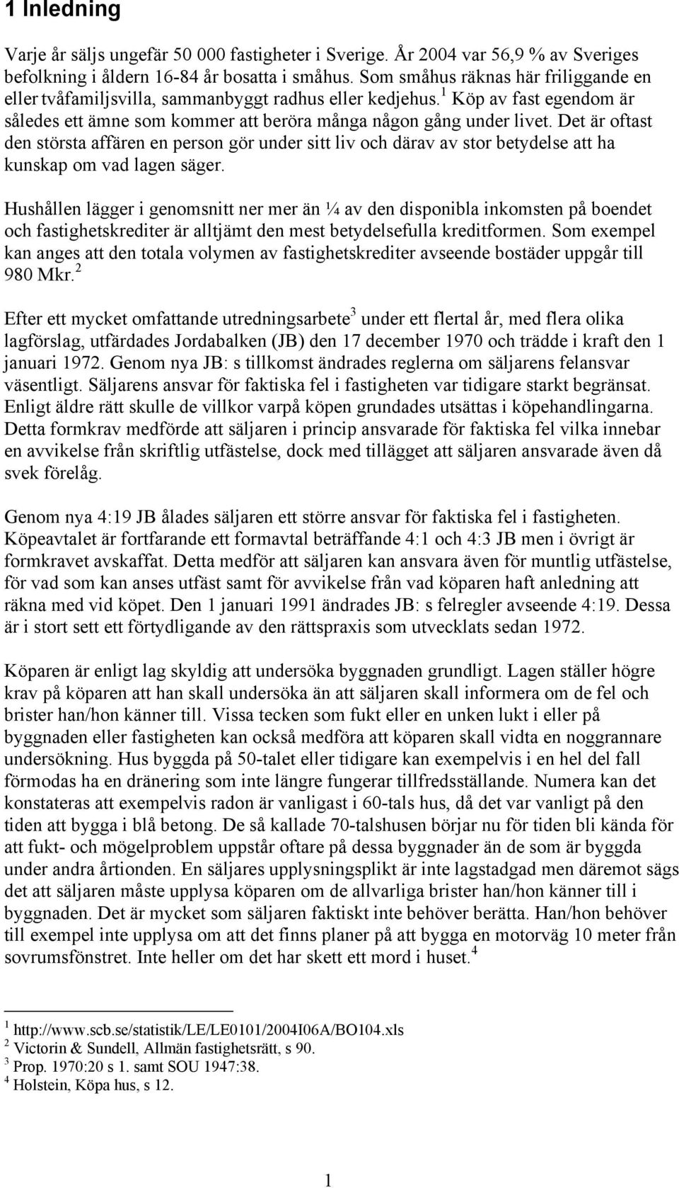 Det är oftast den största affären en person gör under sitt liv och därav av stor betydelse att ha kunskap om vad lagen säger.