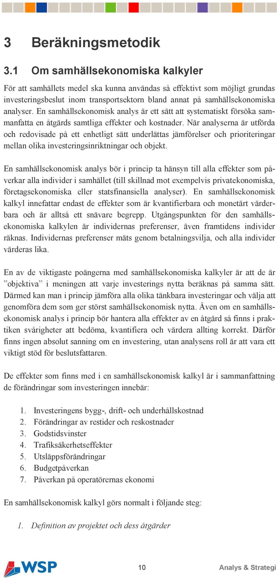 En samhällsekonomisk analys är ett sätt att systematiskt försöka sammanfatta en åtgärds samtliga effekter och kostnader.