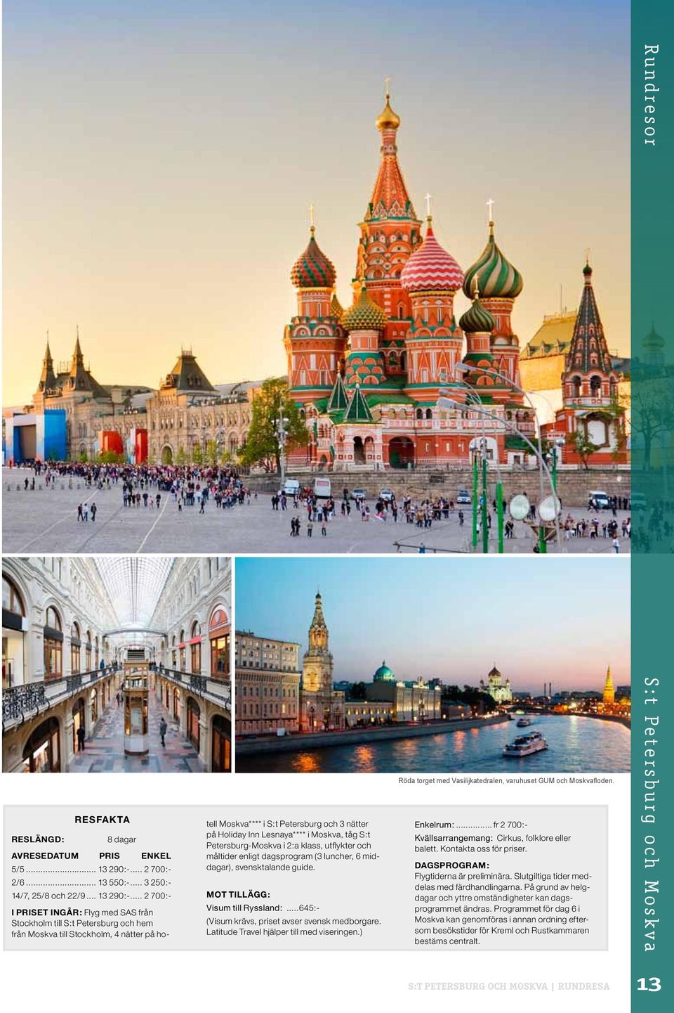 .. 2 700:- I priset ingår: Flyg med SAS från Stockholm till S:t Petersburg och hem från Moskva till Stockholm, 4 nätter på hotell Moskva**** i S:t Petersburg och 3 nätter på Holiday Inn Lesnaya**** i