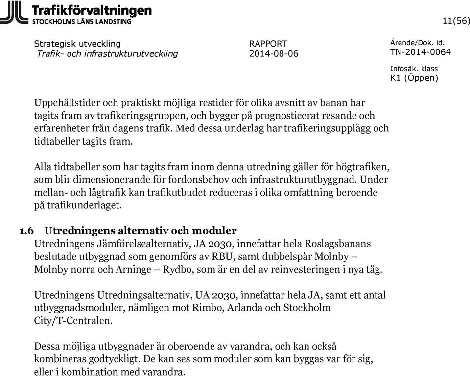 Alla tidtabeller som har tagits fram inom denna utredning gäller för högtrafiken, som blir dimensionerande för fordonsbehov och infrastrukturutbyggnad.