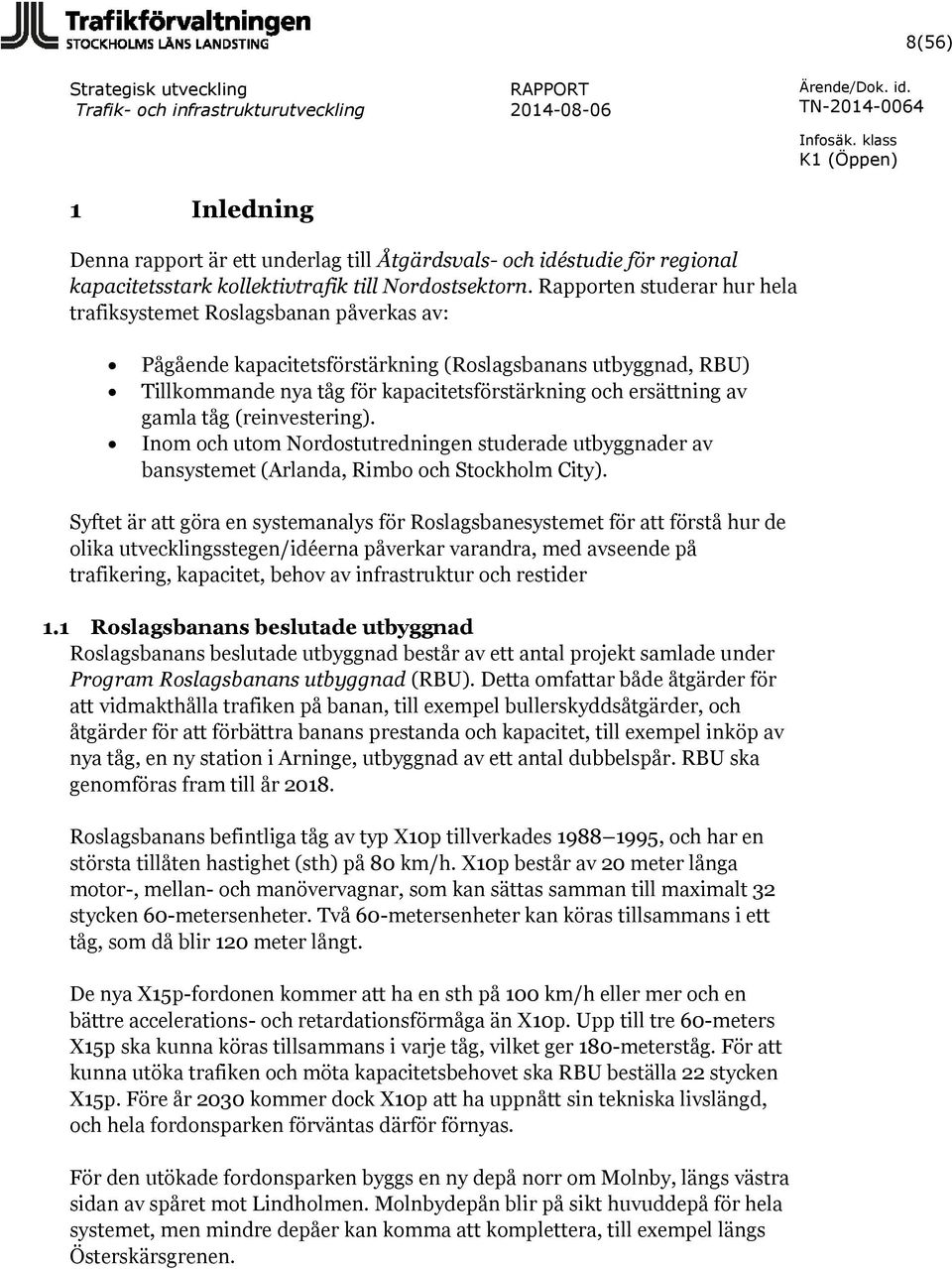 gamla tåg (reinvestering). Inom och utom Nordostutredningen studerade utbyggnader av bansystemet (Arlanda, Rimbo och Stockholm City).