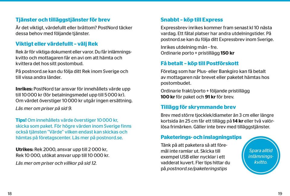 se kan du följa ditt Rek inom Sverige och till vissa andra länder. Inrikes: PostNord tar ansvar för innehållets värde upp till 10 000 kr (för betalningsmedel upp till 5 000 kr).