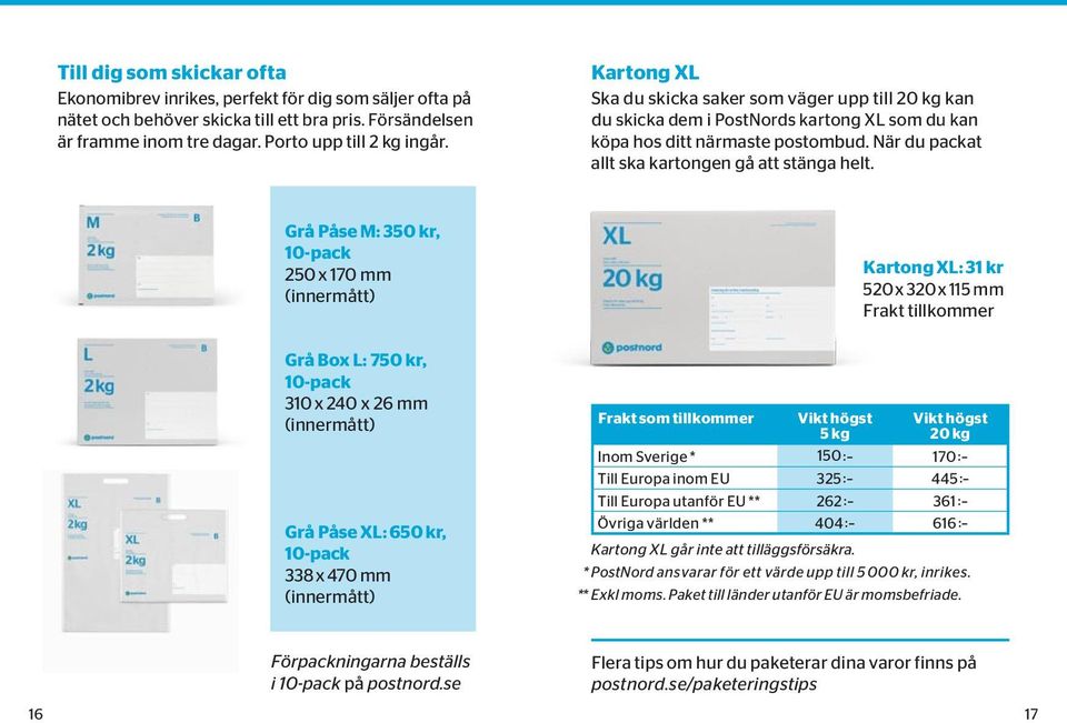 Grå Påse M: 350 kr, 10-pack 250 x 170 mm Kartong XL: 31 kr 520 x 320 x 115 mm Frakt tillkommer Grå Box L: 750 kr, 10-pack 310 x 240 x 26 mm Grå Påse XL: 650 kr, 10-pack 338 x 470 mm Frakt som