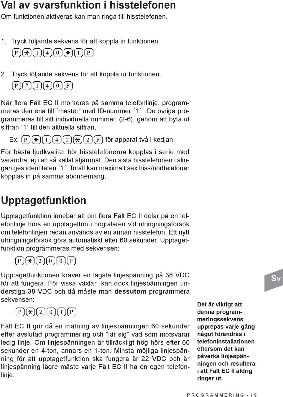 De övriga programmeras till sitt individuella nummer, (2-6), genom att byta ut siffran 1 till den aktuella siffran. Ex. P 1 4 0 2 P för apparat två i kedjan.