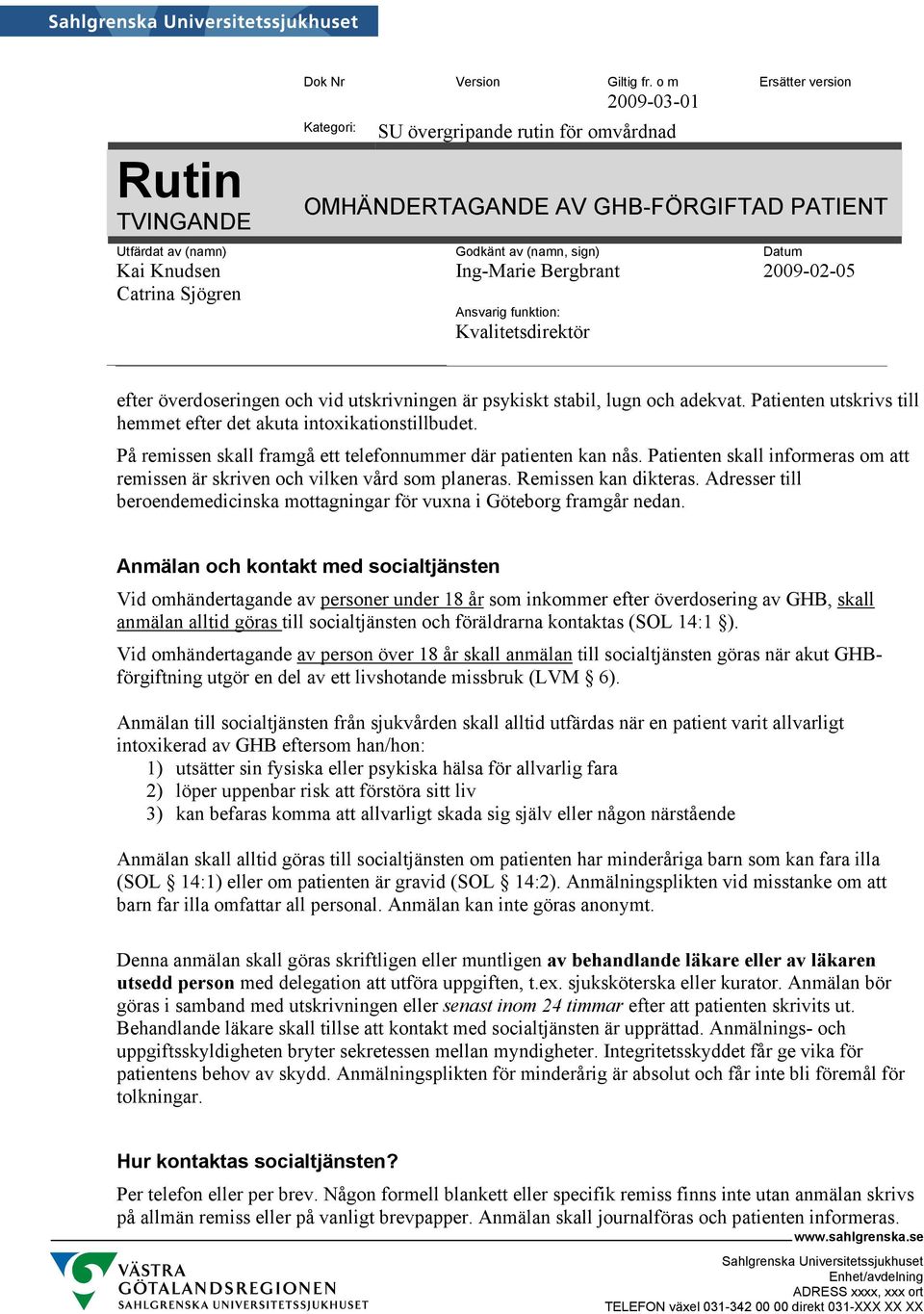 Ing-Marie Bergbrant 2009-02-05 Ansvarig funktion: Kvalitetsdirektör efter överdoseringen och vid utskrivningen är psykiskt stabil, lugn och adekvat.