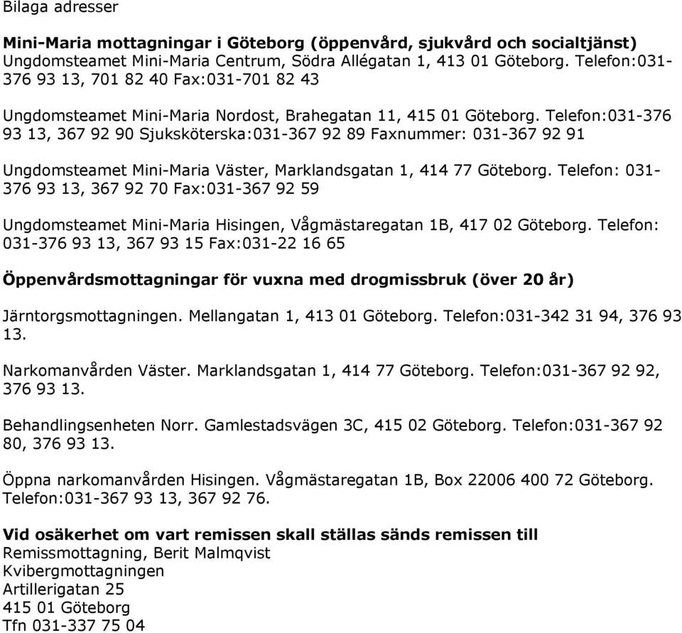 Telefon:031-376 93 13, 367 92 90 Sjuksköterska:031-367 92 89 Faxnummer: 031-367 92 91 Ungdomsteamet Mini-Maria Väster, Marklandsgatan 1, 414 77 Göteborg.