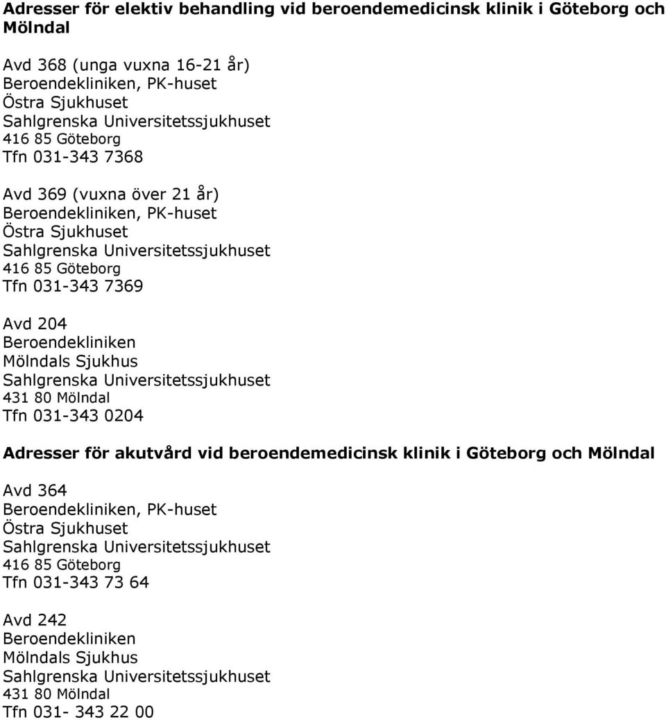 204 Beroendekliniken Mölndals Sjukhus 431 80 Mölndal Tfn 031-343 0204 Adresser för akutvård vid beroendemedicinsk klinik i Göteborg och Mölndal Avd