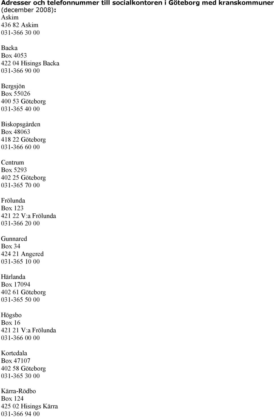 031-365 70 00 Frölunda Box 123 421 22 V:a Frölunda 031-366 20 00 Gunnared Box 34 424 21 Angered 031-365 10 00 Härlanda Box 17094 402 61 Göteborg 031-365 50