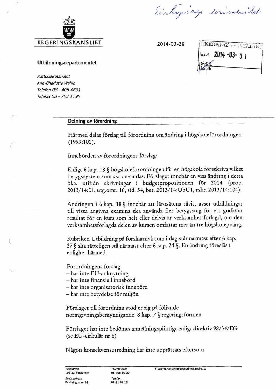 (1993:100). Innebörden av förordningens förslag: Enligt 6 kap. 18 högskoleförordningen får en högskola föreskriva vilket betygssystem som ska användas. Förslaget innebär en viss ändring i detta bl.a. utifrån skrivningar i budgetpropositionen för 2014 (prop.