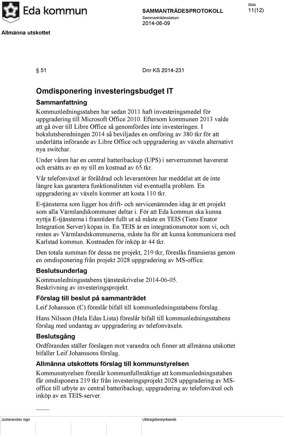 I bokslutsberedningen 2014 så beviljades en omföring av 380 tkr för att underlätta införande av Libre Office och uppgradering av växeln alternativt nya switchar.