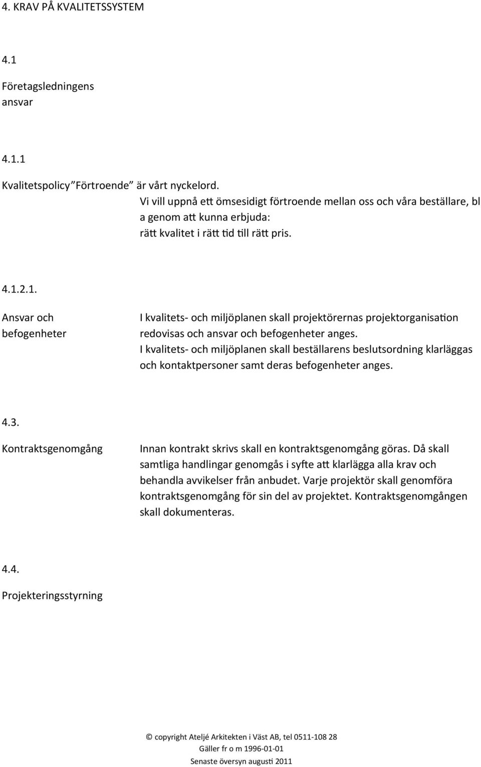 2.1. Ansvar och befogenheter I kvalitets- och miljöplanen skall projektörernas projektorganisalon redovisas och ansvar och befogenheter anges.