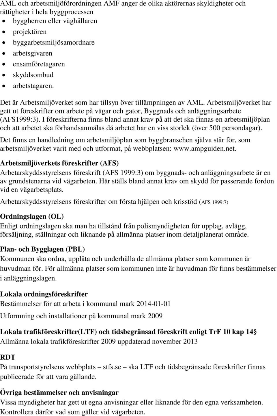 Arbetsmiljöverket har gett ut föreskrifter om arbete på vägar och gator, Byggnads och anläggningsarbete (AFS1999:3).