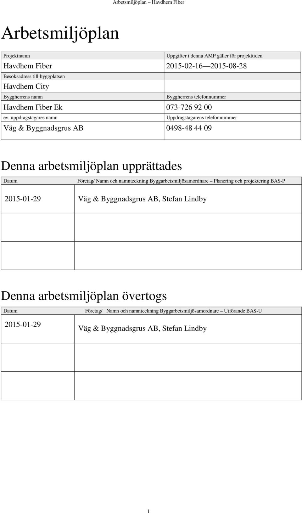 uppdragstagares namn Uppdragstagarens telefonnummer Väg & Byggnadsgrus AB 0498-48 44 09 Denna arbetsmiljöplan upprättades Datum Företag/ Namn och namnteckning
