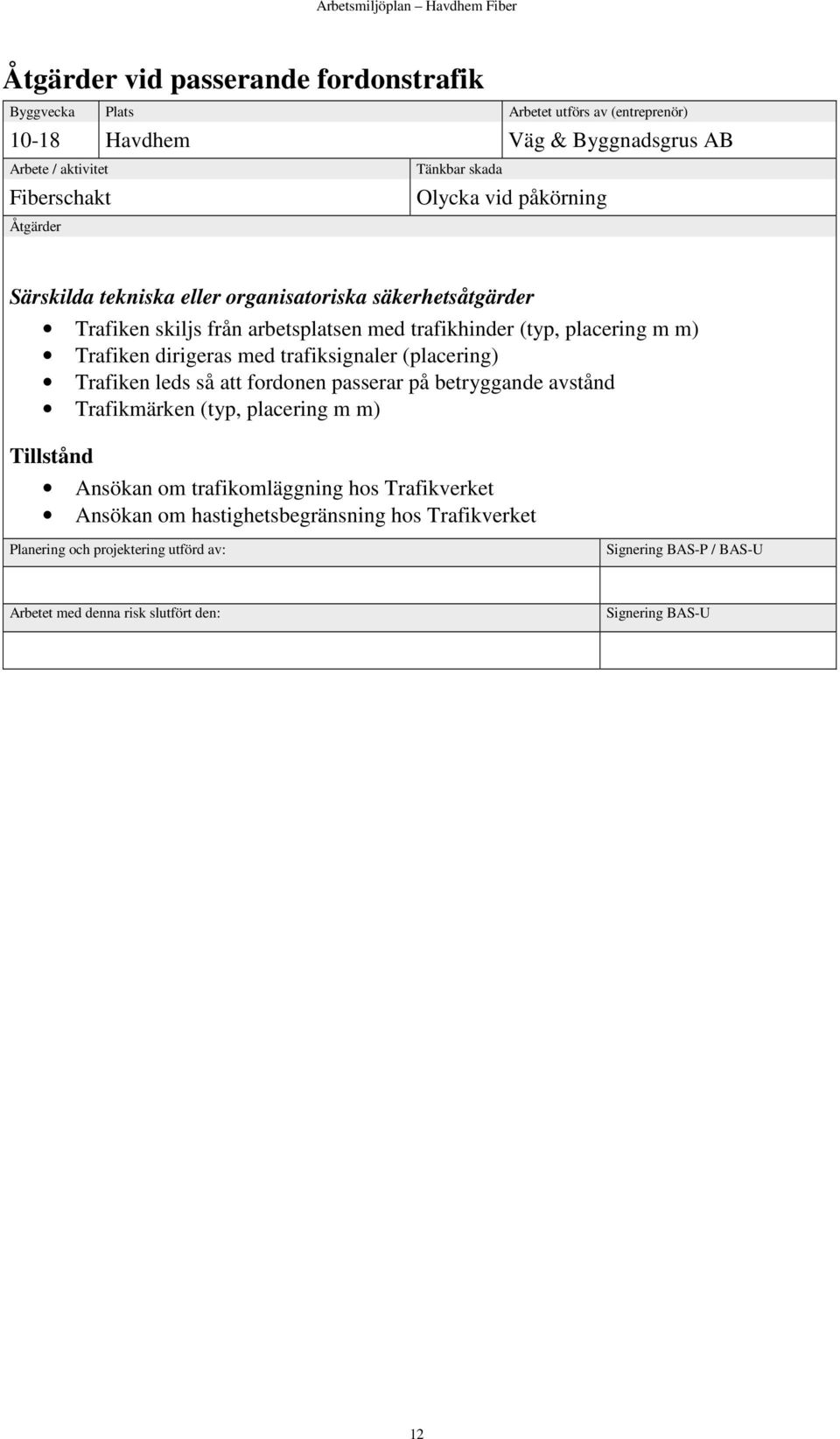 med trafiksignaler (placering) Trafiken leds så att fordonen passerar på betryggande avstånd Trafikmärken (typ, placering m m) Tillstånd Ansökan om trafikomläggning hos