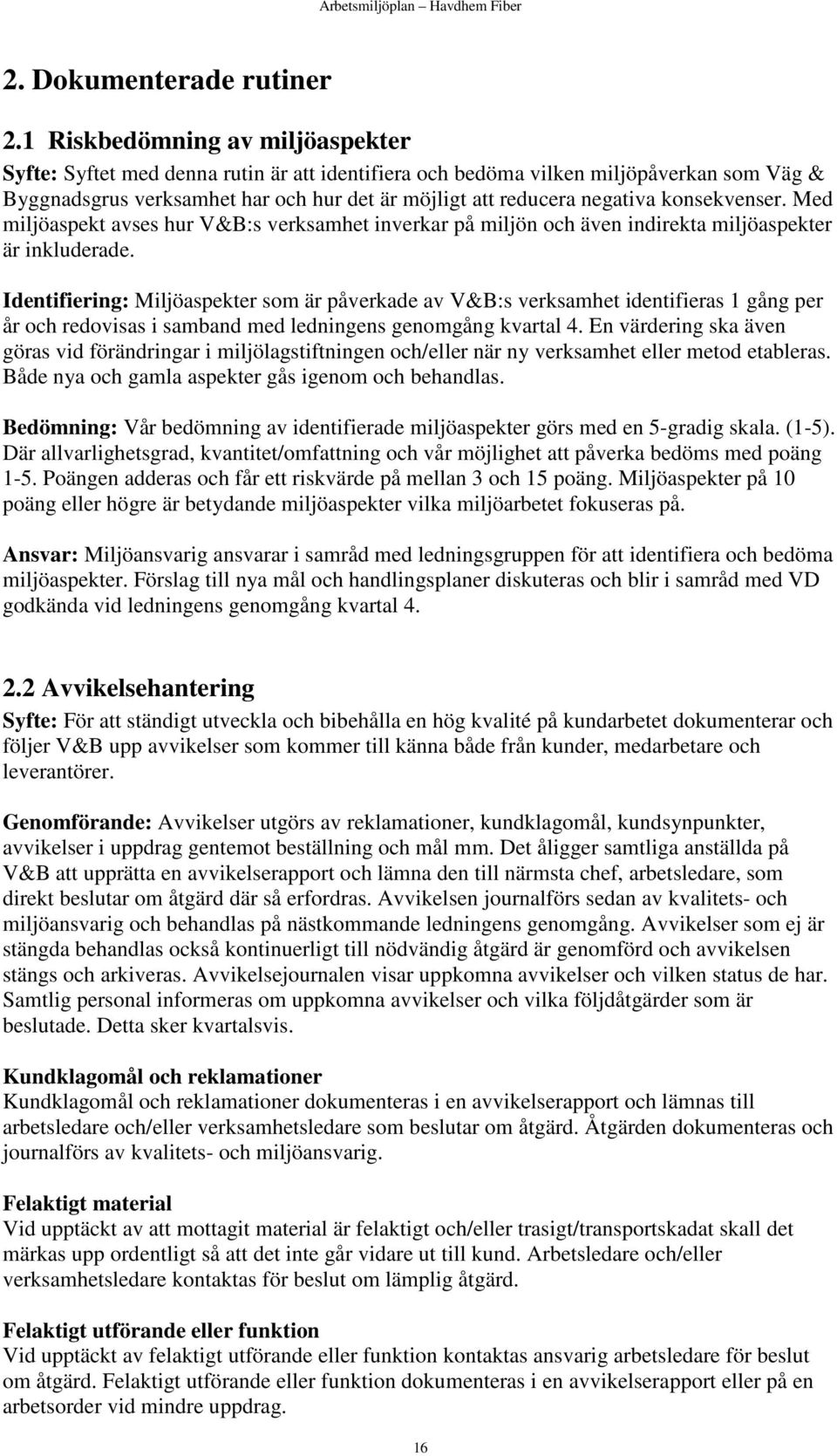 konsekvenser. Med miljöaspekt avses hur V&B:s verksamhet inverkar på miljön och även indirekta miljöaspekter är inkluderade.