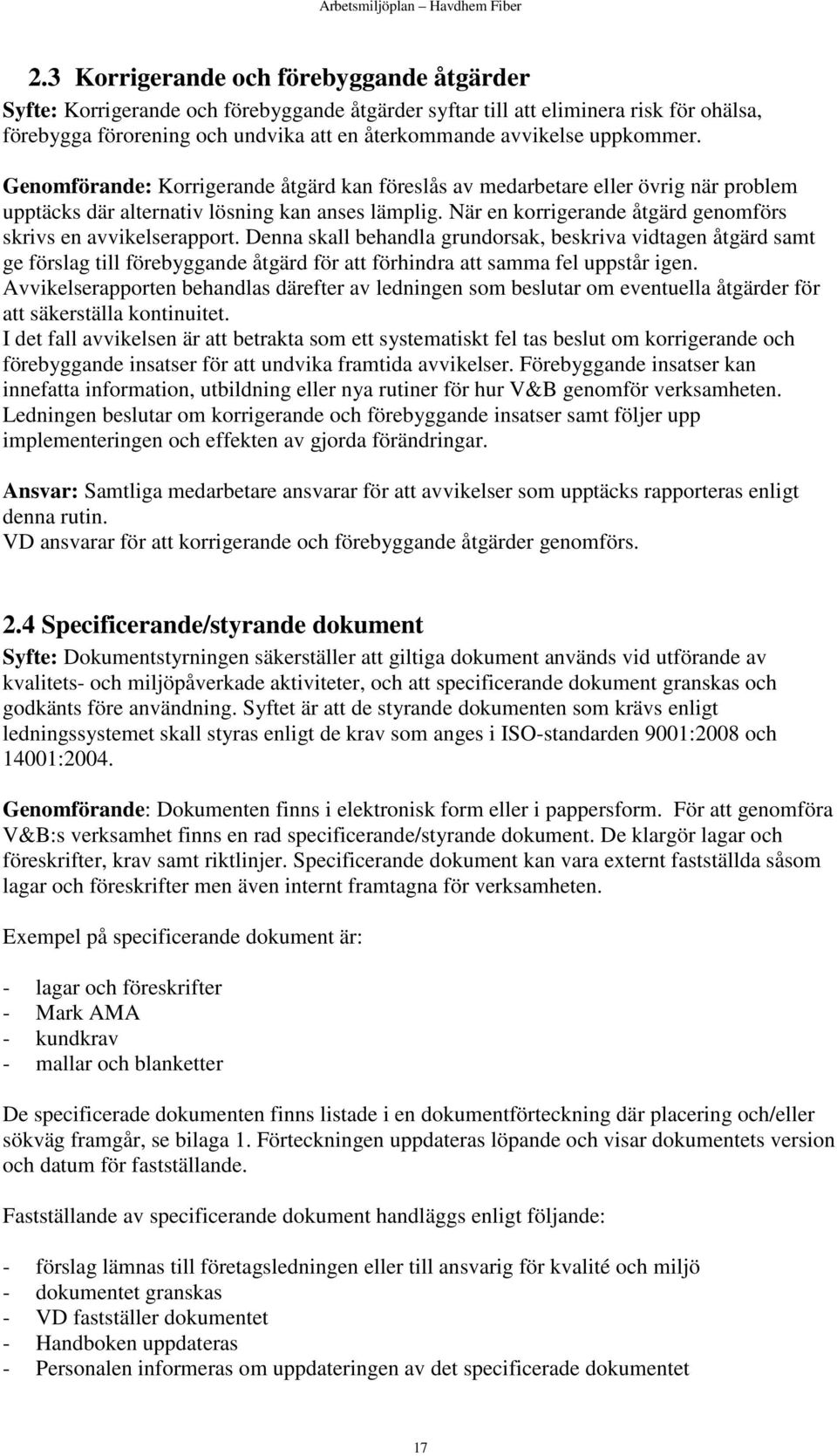 När en korrigerande åtgärd genomförs skrivs en avvikelserapport.
