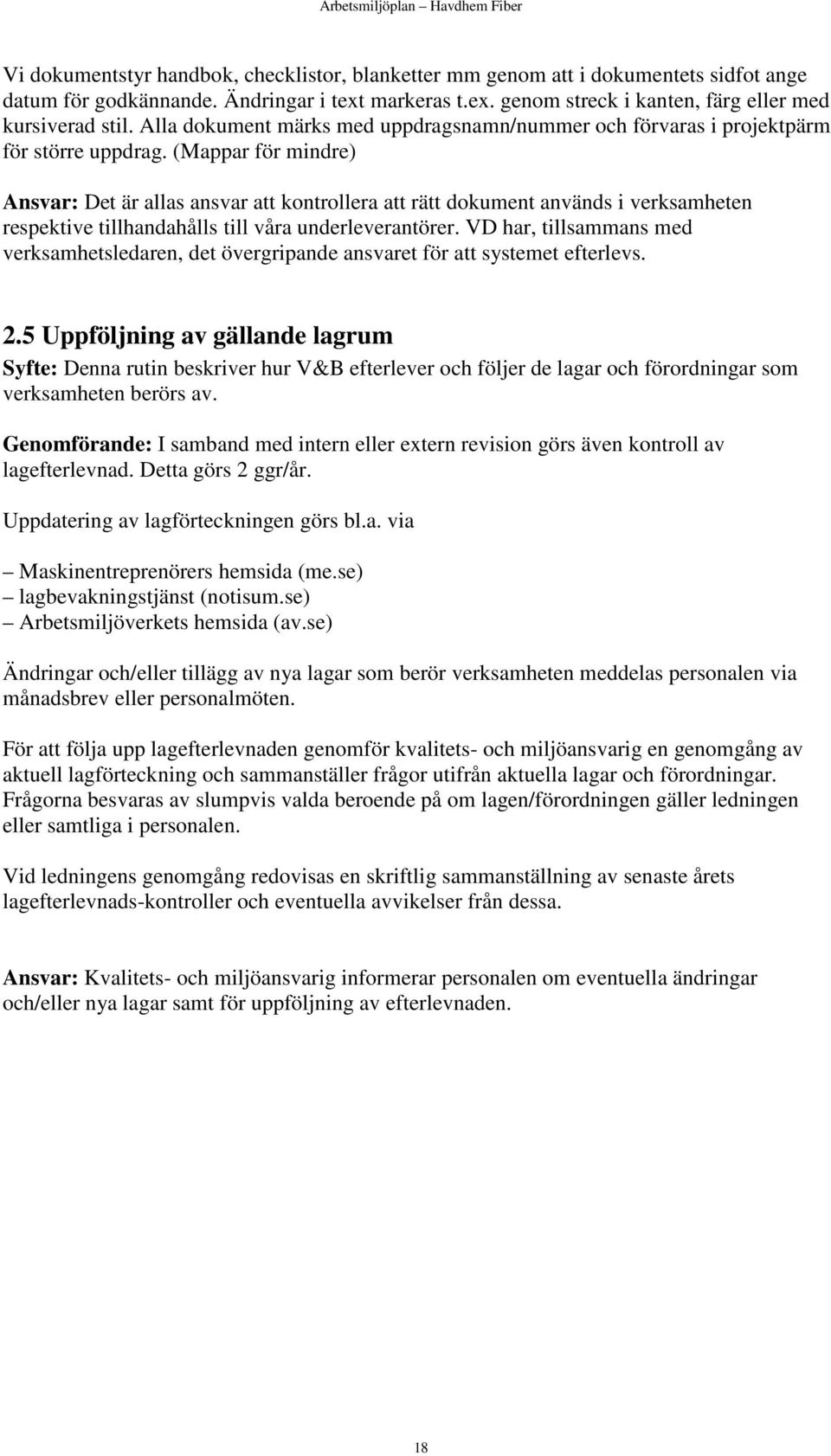 (Mappar för mindre) Ansvar: Det är allas ansvar att kontrollera att rätt dokument används i verksamheten respektive tillhandahålls till våra underleverantörer.