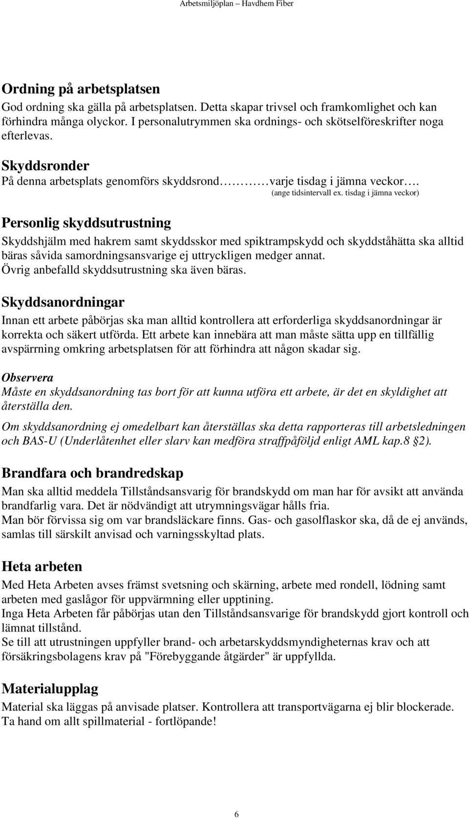 tisdag i jämna veckor) Personlig skyddsutrustning Skyddshjälm med hakrem samt skyddsskor med spiktrampskydd och skyddståhätta ska alltid bäras såvida samordningsansvarige ej uttryckligen medger annat.