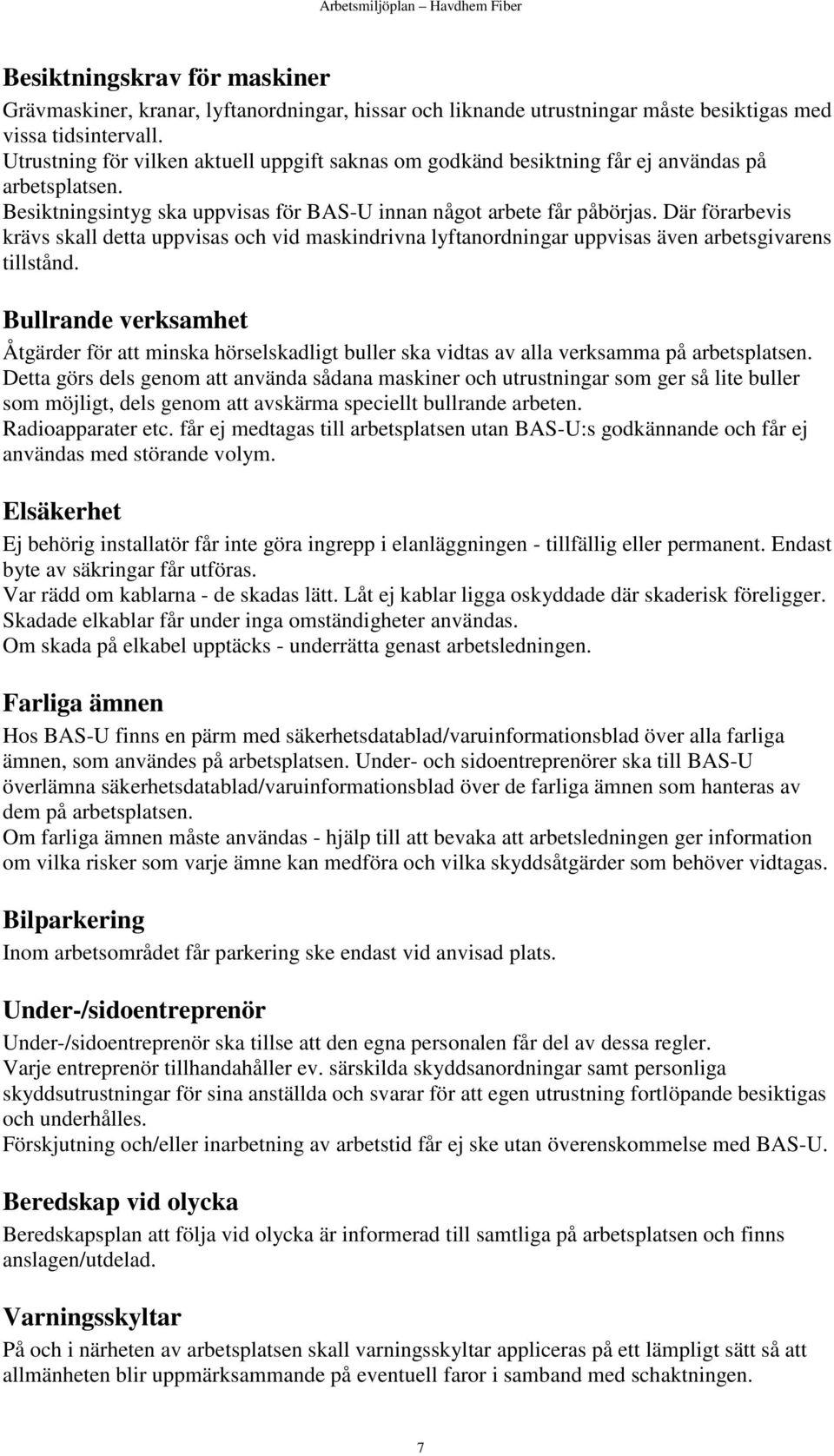 Där förarbevis krävs skall detta uppvisas och vid maskindrivna lyftanordningar uppvisas även arbetsgivarens tillstånd.