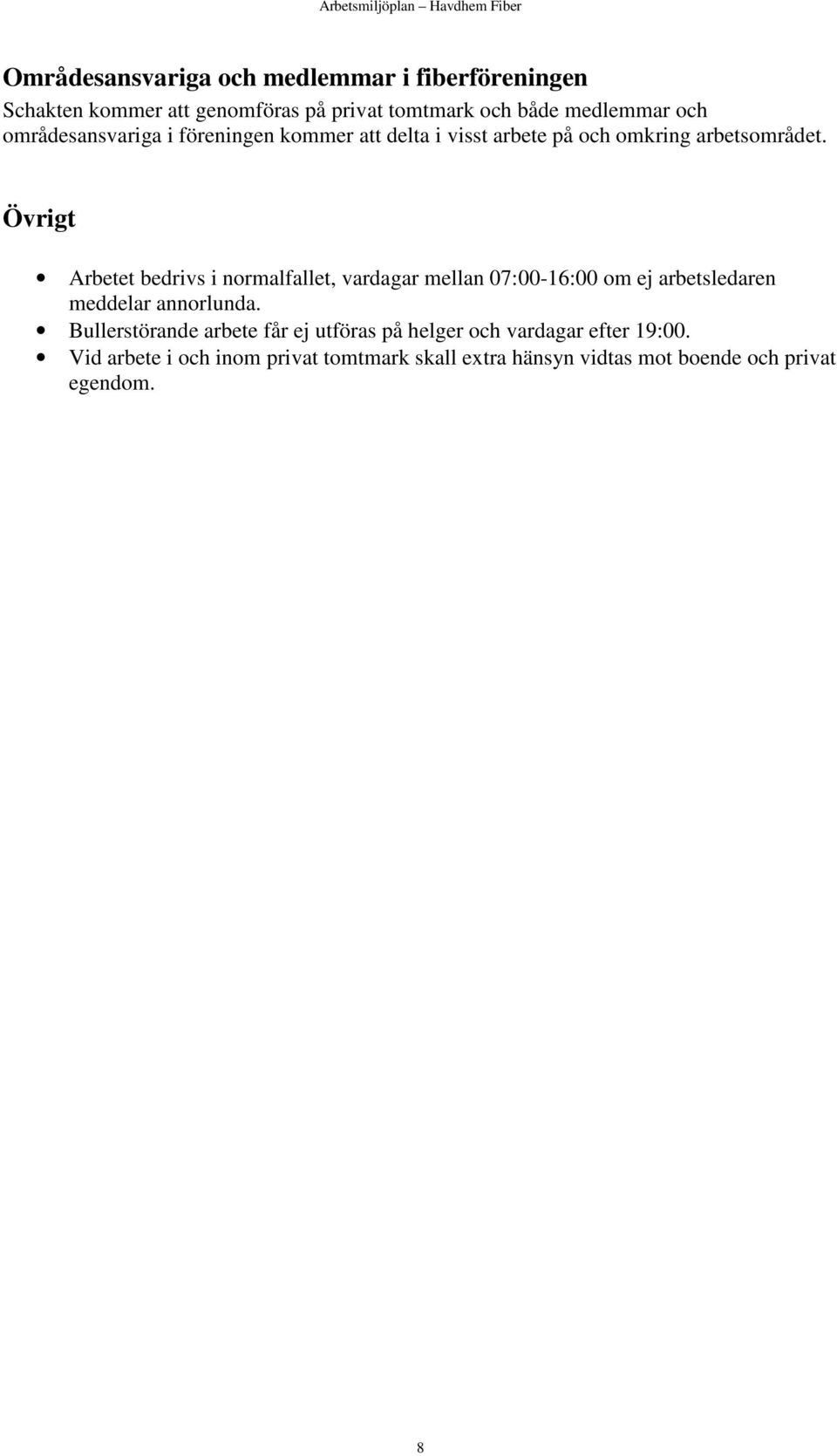 Övrigt Arbetet bedrivs i normalfallet, vardagar mellan 07:00-16:00 om ej arbetsledaren meddelar annorlunda.
