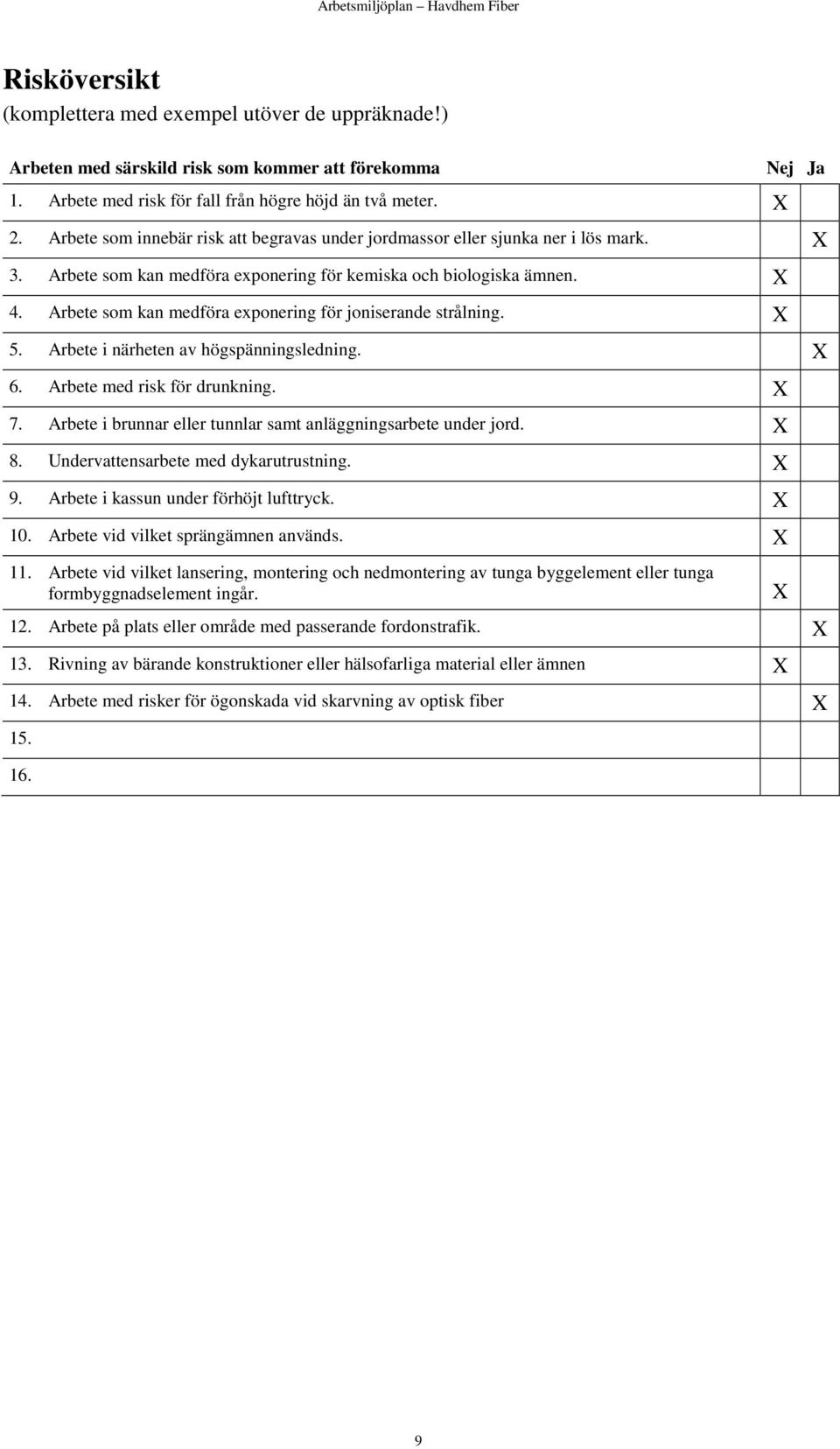 Arbete som kan medföra exponering för joniserande strålning. X 5. Arbete i närheten av högspänningsledning. X 6. Arbete med risk för drunkning. X 7.