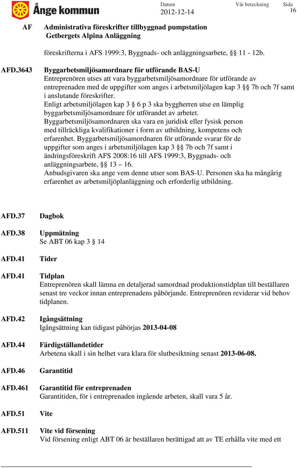 samt i anslutande föreskrifter. Enligt arbetsmiljölagen kap 3 6 p 3 ska byggherren utse en lämplig byggarbetsmiljösamordnare för utförandet av arbetet.