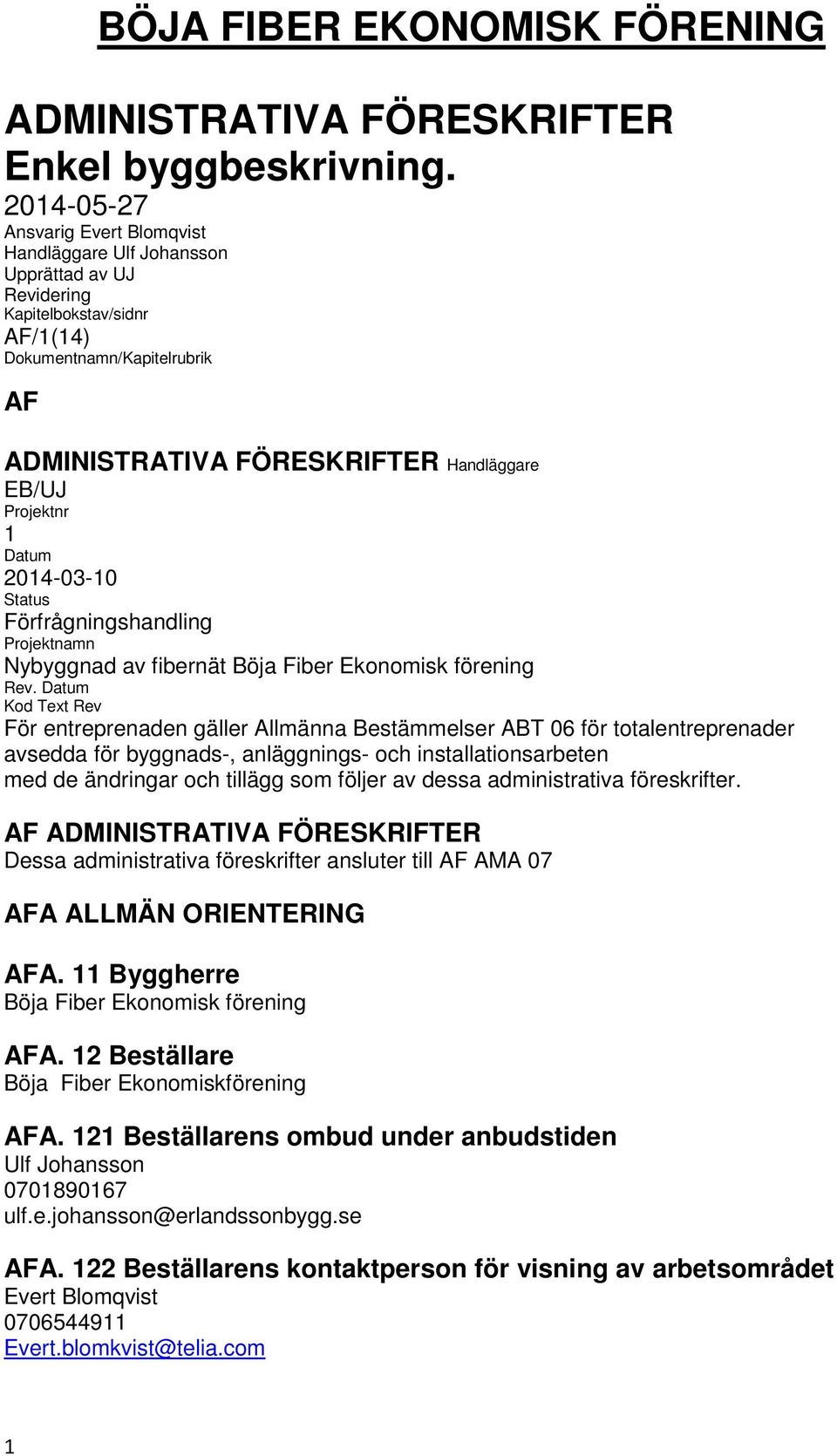Projektnr 1 Datum 2014-03-10 Status Förfrågningshandling Projektnamn Nybyggnad av fibernät Böja Fiber Ekonomisk förening Rev.