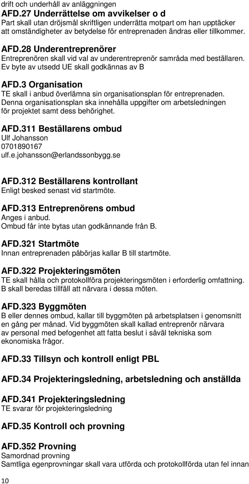 28 Underentreprenörer Entreprenören skall vid val av underentreprenör samråda med beställaren. Ev byte av utsedd UE skall godkännas av B AFD.