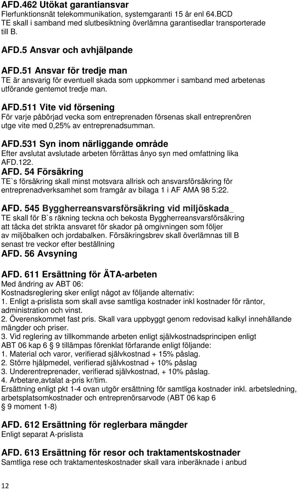 AFD.531 Syn inom närliggande område Efter avslutat avslutade arbeten förrättas ånyo syn med omfattning lika AFD.